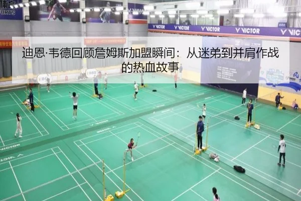 迪恩·韦德回顾詹姆斯加盟瞬间：从迷弟到并肩作战的热血故事